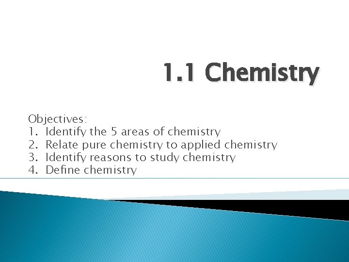 1. 1 Chemistry Objectives: 1. Identify the 5 areas of chemistry 2. Relate pure