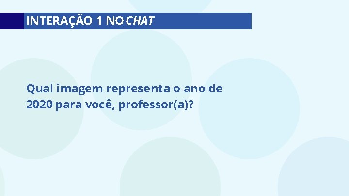 INTERAÇÃO 1 NO CHAT Qual imagem representa o ano de 2020 para você, professor(a)?