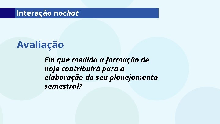 Interação nochat Avaliação Em que medida a formação de hoje contribuirá para a elaboração