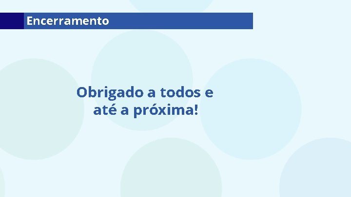 Encerramento Obrigado a todos e até a próxima! 