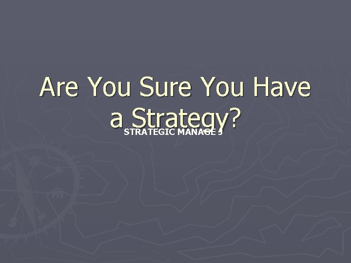 Are You Sure You Have a Strategy? STRATEGIC MANAGE J 