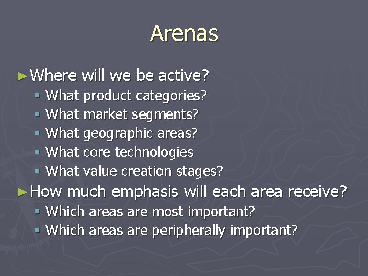 Arenas ► Where will we be active? § What product categories? § What market