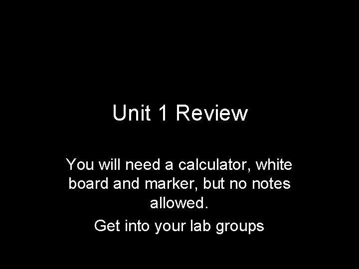 Unit 1 Review You will need a calculator, white board and marker, but no Unit 1 Review You will need a calculator, white board and marker, but no