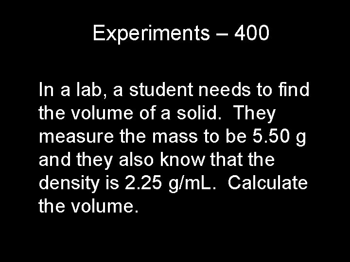 Experiments – 400 In a lab, a student needs to find the volume of Experiments – 400 In a lab, a student needs to find the volume of