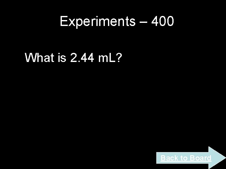 Experiments – 400 What is 2. 44 m. L? Back to Board Experiments – 400 What is 2. 44 m. L? Back to Board