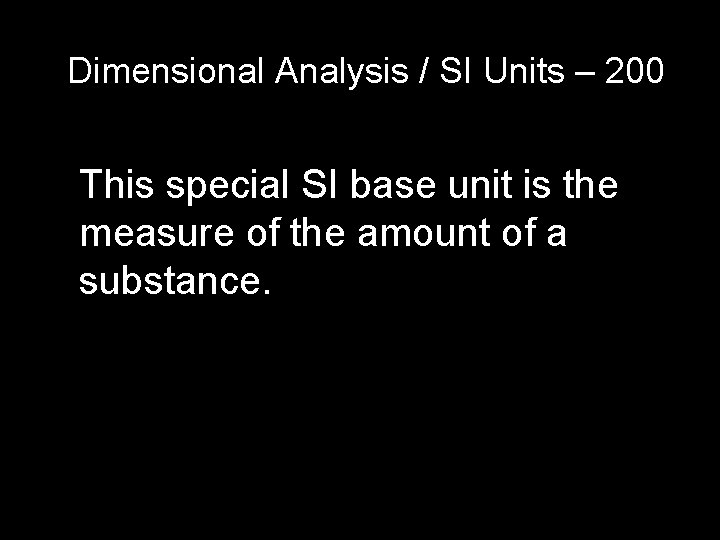 Dimensional Analysis / SI Units – 200 This special SI base unit is the Dimensional Analysis / SI Units – 200 This special SI base unit is the