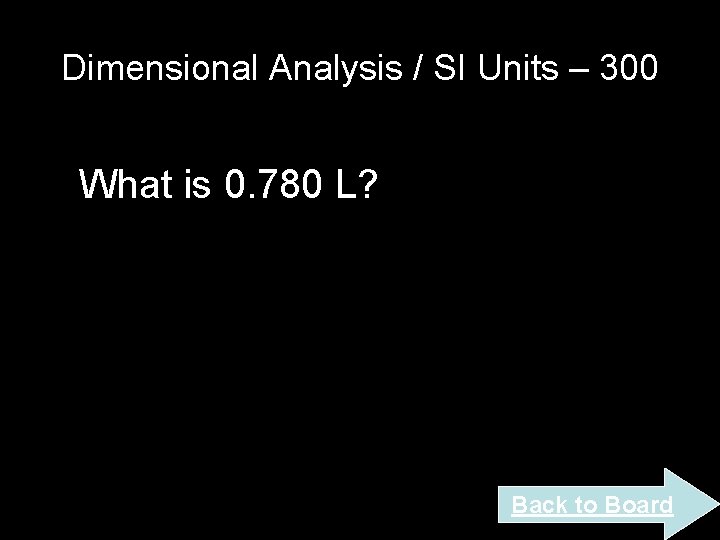 Dimensional Analysis / SI Units – 300 What is 0. 780 L? Back to Dimensional Analysis / SI Units – 300 What is 0. 780 L? Back to