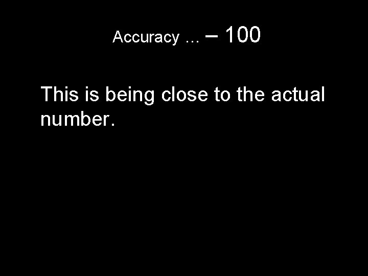Accuracy … – 100 This is being close to the actual number. Accuracy … – 100 This is being close to the actual number.