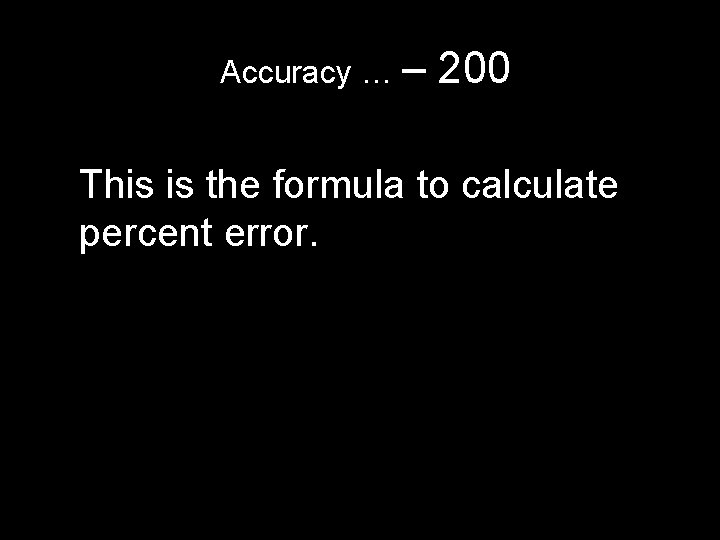 Accuracy … – 200 This is the formula to calculate percent error. Accuracy … – 200 This is the formula to calculate percent error.