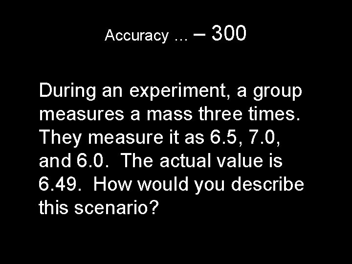 Accuracy … – 300 During an experiment, a group measures a mass three times. Accuracy … – 300 During an experiment, a group measures a mass three times.