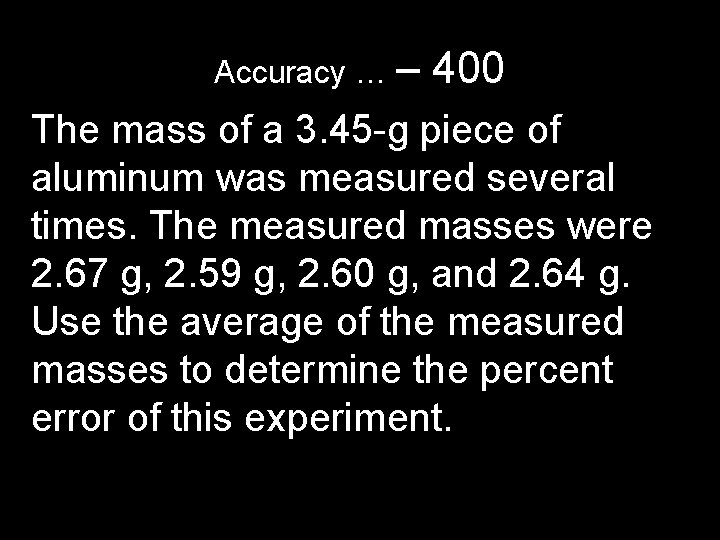 Accuracy … – 400 The mass of a 3. 45 -g piece of aluminum Accuracy … – 400 The mass of a 3. 45 -g piece of aluminum