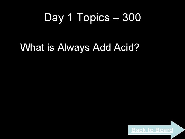 Day 1 Topics – 300 What is Always Add Acid? Back to Board Day 1 Topics – 300 What is Always Add Acid? Back to Board