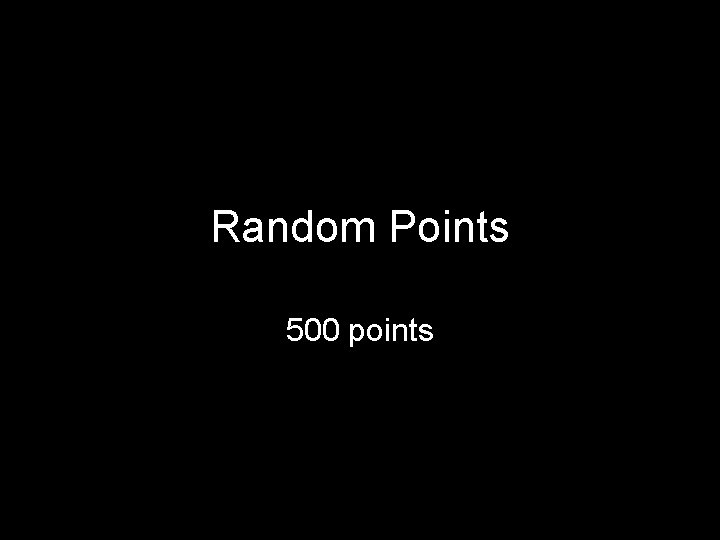 Random Points 500 points Random Points 500 points