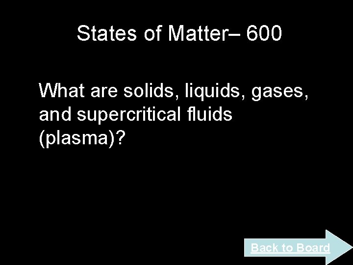 States of Matter– 600 What are solids, liquids, gases, and supercritical fluids (plasma)? Back States of Matter– 600 What are solids, liquids, gases, and supercritical fluids (plasma)? Back
