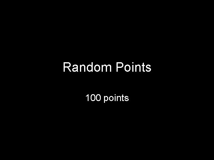 Random Points 100 points Random Points 100 points