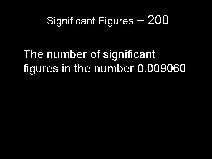 Significant Figures – 200 The number of significant figures in the number 0. 009060 Significant Figures – 200 The number of significant figures in the number 0. 009060