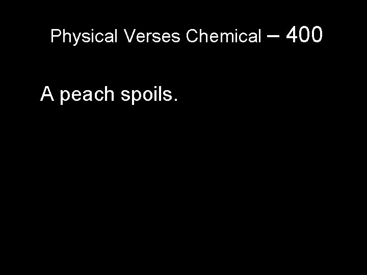 Physical Verses Chemical – A peach spoils. 400 Physical Verses Chemical – A peach spoils. 400