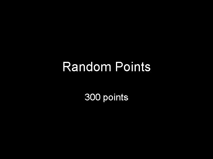 Random Points 300 points Random Points 300 points