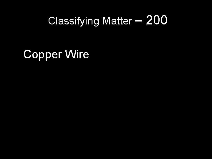 Classifying Matter – Copper Wire 200 Classifying Matter – Copper Wire 200