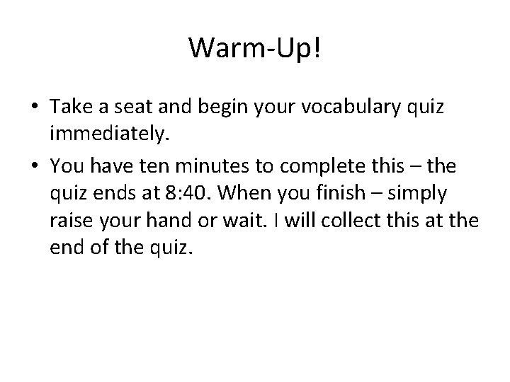 Warm-Up! • Take a seat and begin your vocabulary quiz immediately. • You have