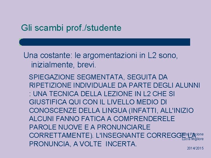 Gli scambi prof. /studente Una costante: le argomentazioni in L 2 sono, inizialmente, brevi.