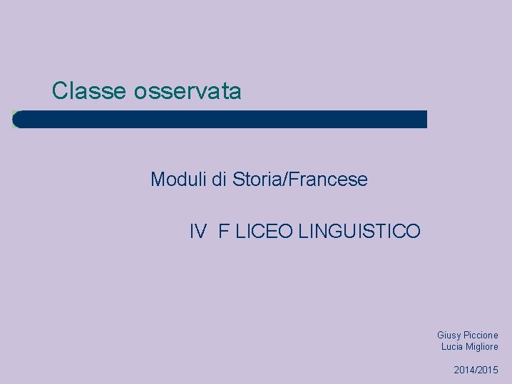 Classe osservata Moduli di Storia/Francese IV F LICEO LINGUISTICO Giusy Piccione Lucia Migliore 2014/2015