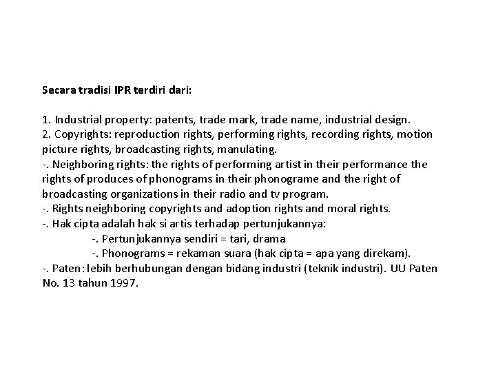 Secara tradisi IPR terdiri dari: 1. Industrial property: patents, trade mark, trade name, industrial