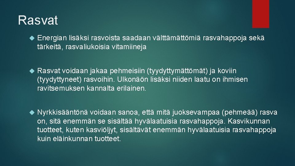 Rasvat Energian lisäksi rasvoista saadaan välttämättömiä rasvahappoja sekä tärkeitä, rasvaliukoisia vitamiineja Rasvat voidaan jakaa
