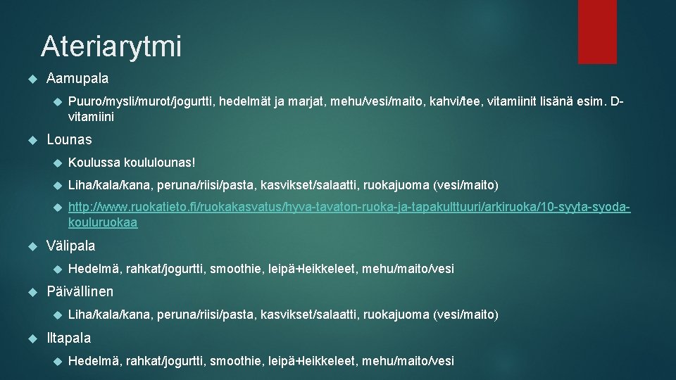 Ateriarytmi Aamupala Lounas Koulussa koululounas! Liha/kala/kana, peruna/riisi/pasta, kasvikset/salaatti, ruokajuoma (vesi/maito) http: //www. ruokatieto. fi/ruokakasvatus/hyva-tavaton-ruoka-ja-tapakulttuuri/arkiruoka/10