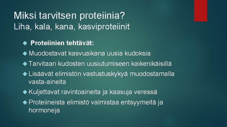 Miksi tarvitsen proteiinia? Liha, kala, kana, kasviproteiinit Proteiinien tehtävät: Muodostavat Tarvitaan kasvuaikana uusia kudoksia