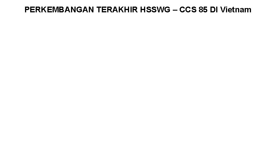 PERKEMBANGAN TERAKHIR HSSWG – CCS 85 DI Vietnam 