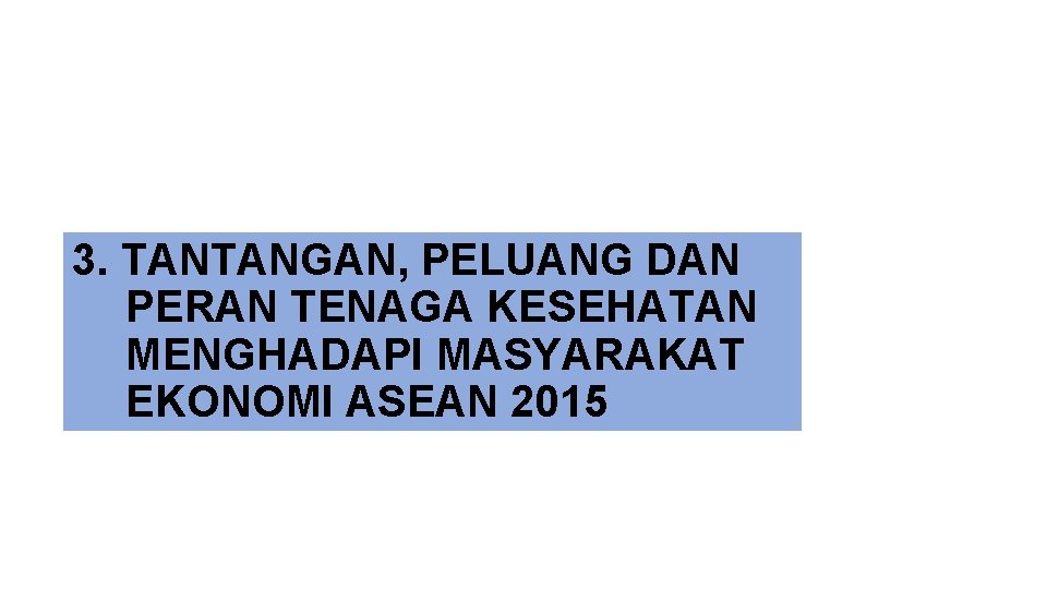 3. TANTANGAN, PELUANG DAN PERAN TENAGA KESEHATAN MENGHADAPI MASYARAKAT EKONOMI ASEAN 2015 