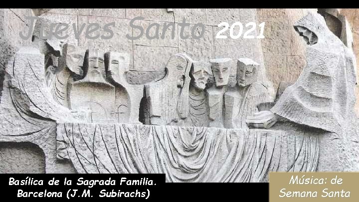 Jueves Santo Basílica de la Sagrada Familia. Barcelona (J. M. Subirachs) 2021 Música: de