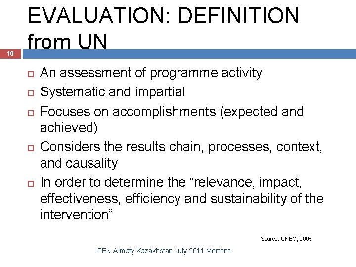 10 EVALUATION: DEFINITION from UN An assessment of programme activity Systematic and impartial Focuses