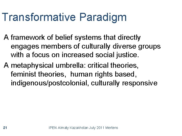 Transformative Paradigm A framework of belief systems that directly engages members of culturally diverse