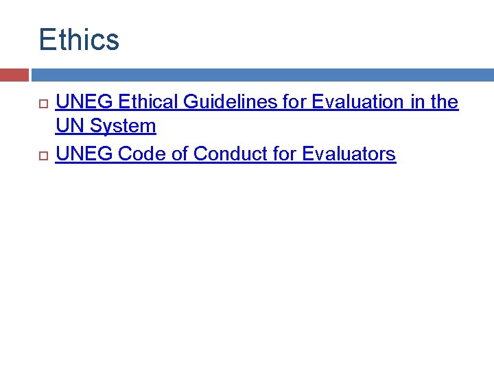 Ethics UNEG Ethical Guidelines for Evaluation in the UN System UNEG Code of Conduct