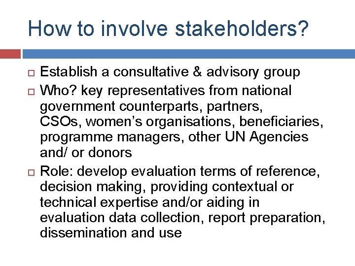 How to involve stakeholders? Establish a consultative & advisory group Who? key representatives from