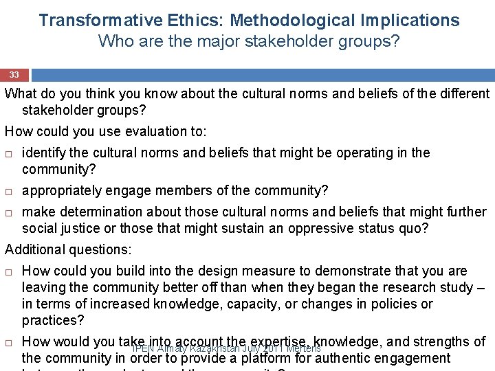 Transformative Ethics: Methodological Implications Who are the major stakeholder groups? 33 What do you