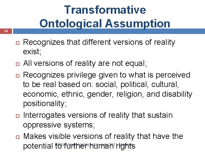 Transformative Ontological Assumption 34 Recognizes that different versions of reality exist; All versions of