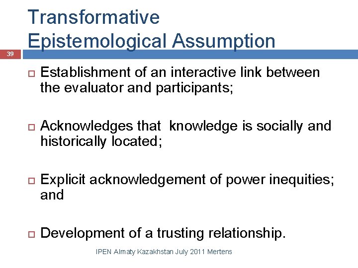 39 Transformative Epistemological Assumption Establishment of an interactive link between the evaluator and participants;