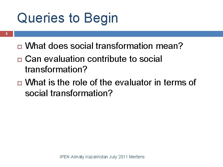 Queries to Begin 4 What does social transformation mean? Can evaluation contribute to social