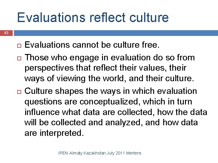 Evaluations reflect culture 43 Evaluations cannot be culture free. Those who engage in evaluation