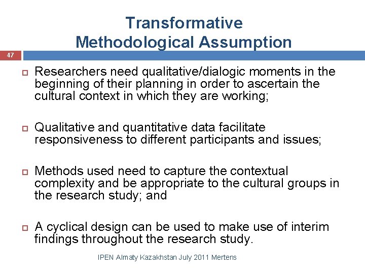 Transformative Methodological Assumption 47 Researchers need qualitative/dialogic moments in the beginning of their planning