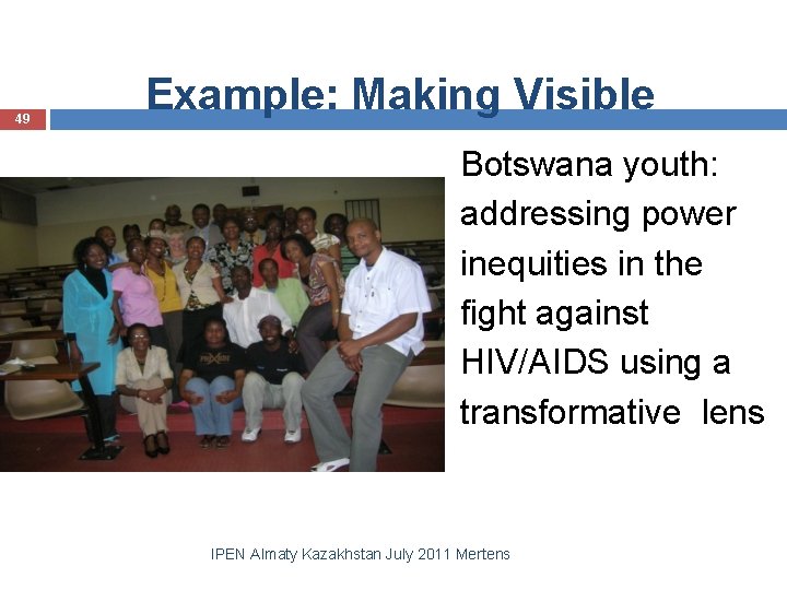 49 Example: Making Visible Botswana youth: addressing power inequities in the fight against HIV/AIDS