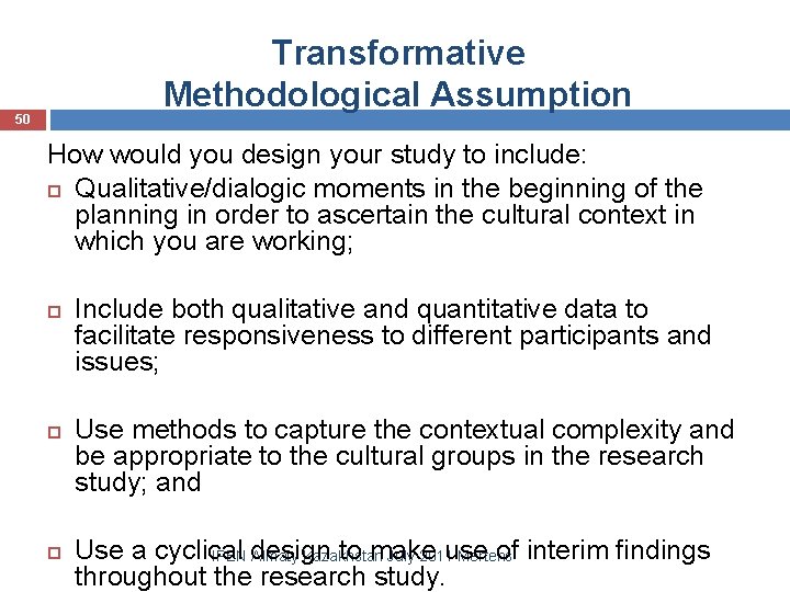 Transformative Methodological Assumption 50 How would you design your study to include: Qualitative/dialogic moments