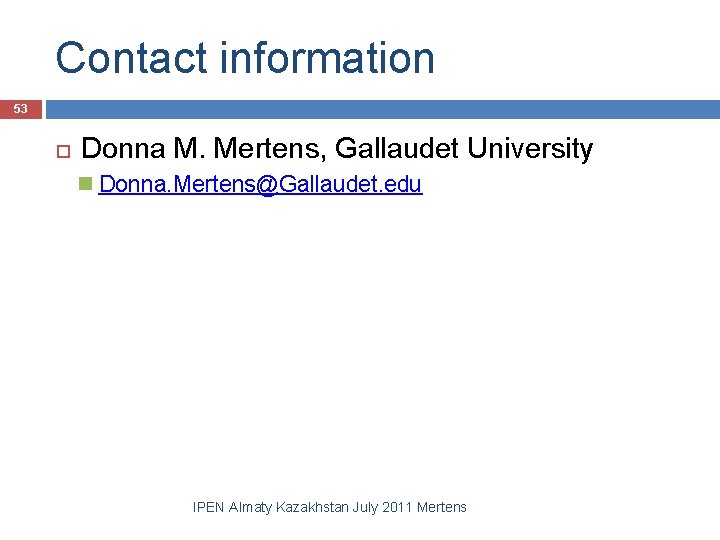 Contact information 53 Donna M. Mertens, Gallaudet University Donna. Mertens@Gallaudet. edu IPEN Almaty Kazakhstan