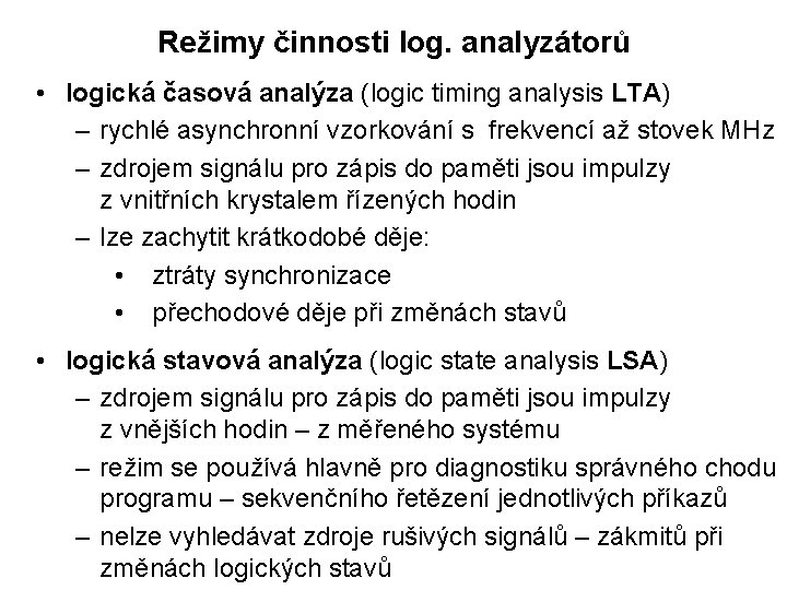Režimy činnosti log. analyzátorů • logická časová analýza (logic timing analysis LTA) – rychlé