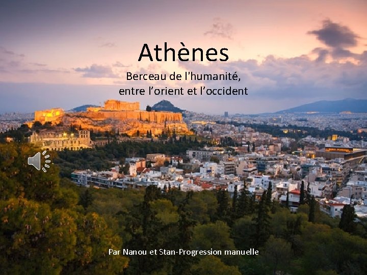 Athènes Berceau de l'humanité, entre l’orient et l’occident Par Nanou et Stan-Progression manuelle 