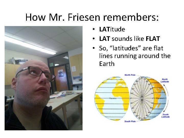 How Mr. Friesen remembers: • LATitude • LAT sounds like FLAT • So, “latitudes”