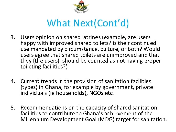 What Next(Cont’d) 3. Users opinion on shared latrines (example, are users happy with improved